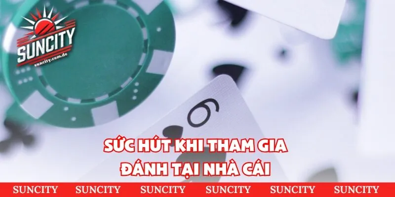 Sức hút khi tham gia đánh tại nhà cái 