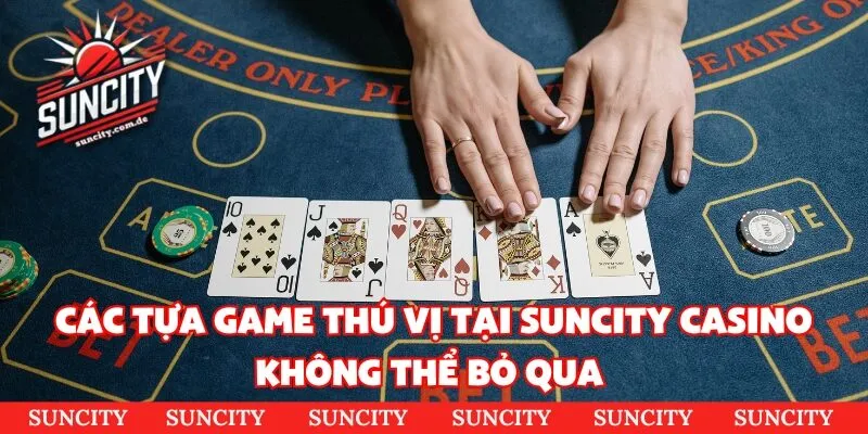 Các tựa game thú vị tại Suncity Casino không thể bỏ qua 
